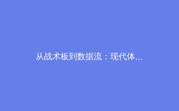 从战术板到数据流：现代体育竞技背后的科技革命 - 2